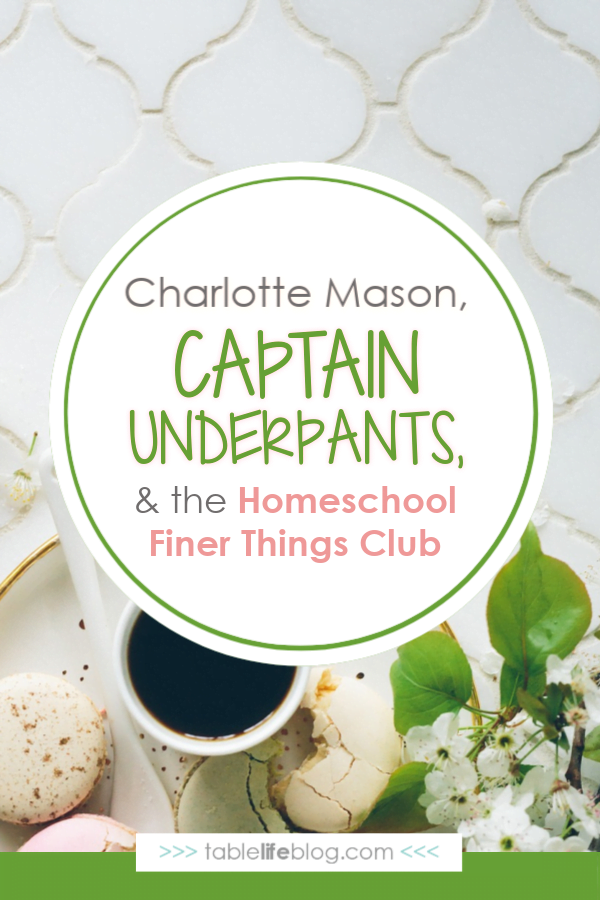 Charlotte Mason, Captain Underpants, and the Homeschool Finer Things Club