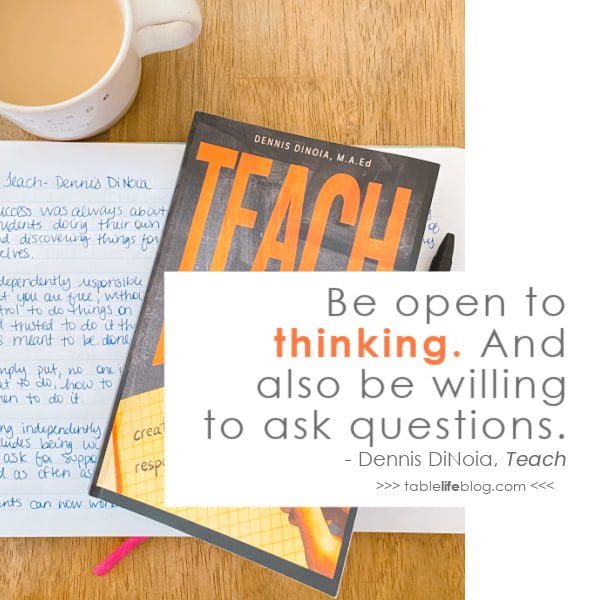 Be open to thinking. And also be willing to ask questions. - Dennis DiNoia, Teach 